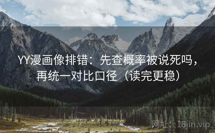 YY漫画像排错：先查概率被说死吗，再统一对比口径（读完更稳）