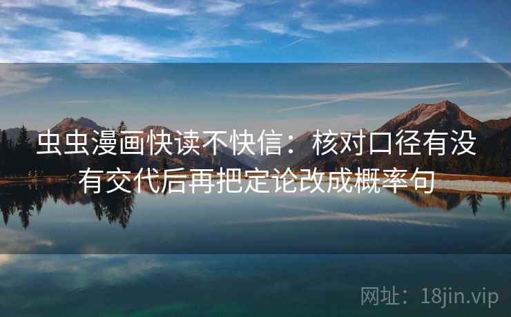 虫虫漫画快读不快信：核对口径有没有交代后再把定论改成概率句