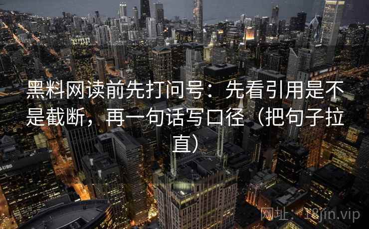 黑料网读前先打问号：先看引用是不是截断，再一句话写口径（把句子拉直）