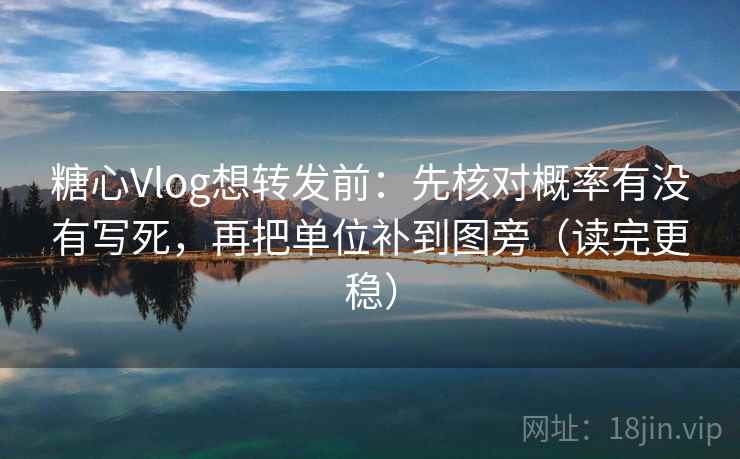 糖心Vlog想转发前：先核对概率有没有写死，再把单位补到图旁（读完更稳）