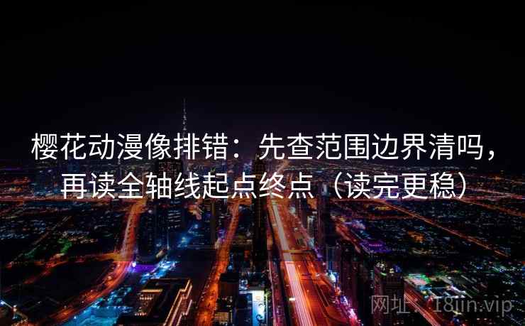 樱花动漫像排错：先查范围边界清吗，再读全轴线起点终点（读完更稳）