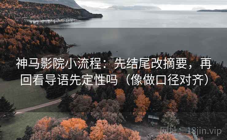 神马影视想评论前：先按时间线重排剪辑，再核对证据够不够（写作也能用）
